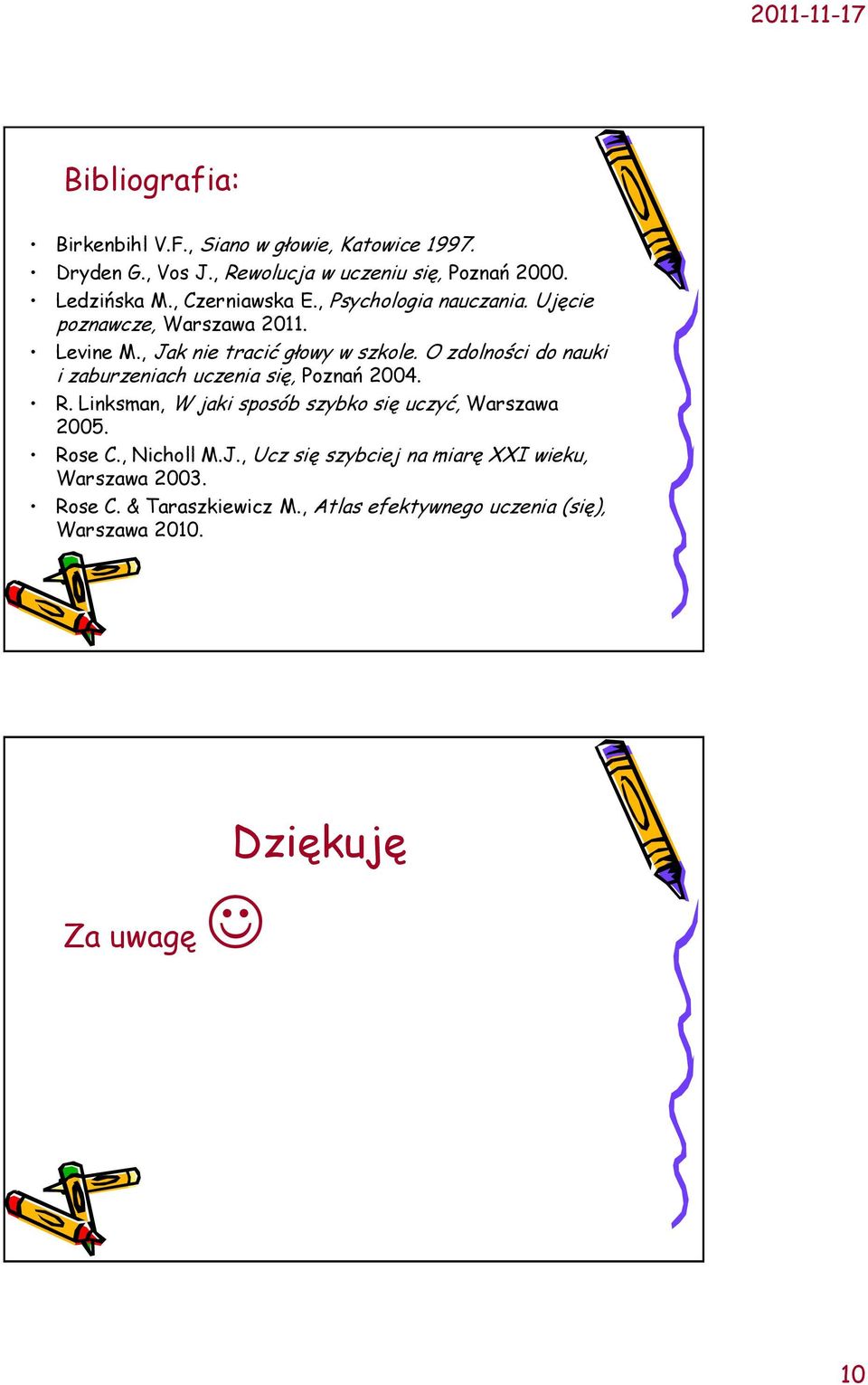O zdolności do nauki i zaburzeniach uczenia się, Poznań 2004. R. Linksman, W jaki sposób szybko się uczyć, Warszawa 2005. Rose C.