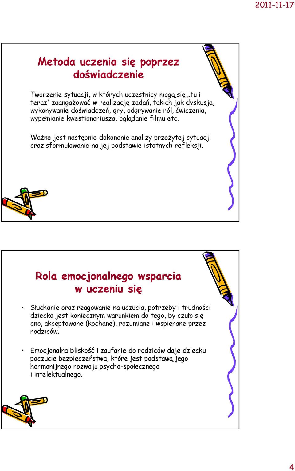 Rola emocjonalnego wsparcia w uczeniu się Słuchanie oraz reagowanie na uczucia, potrzeby i trudności dziecka jest koniecznym warunkiem do tego, by czuło się ono, akceptowane (kochane),