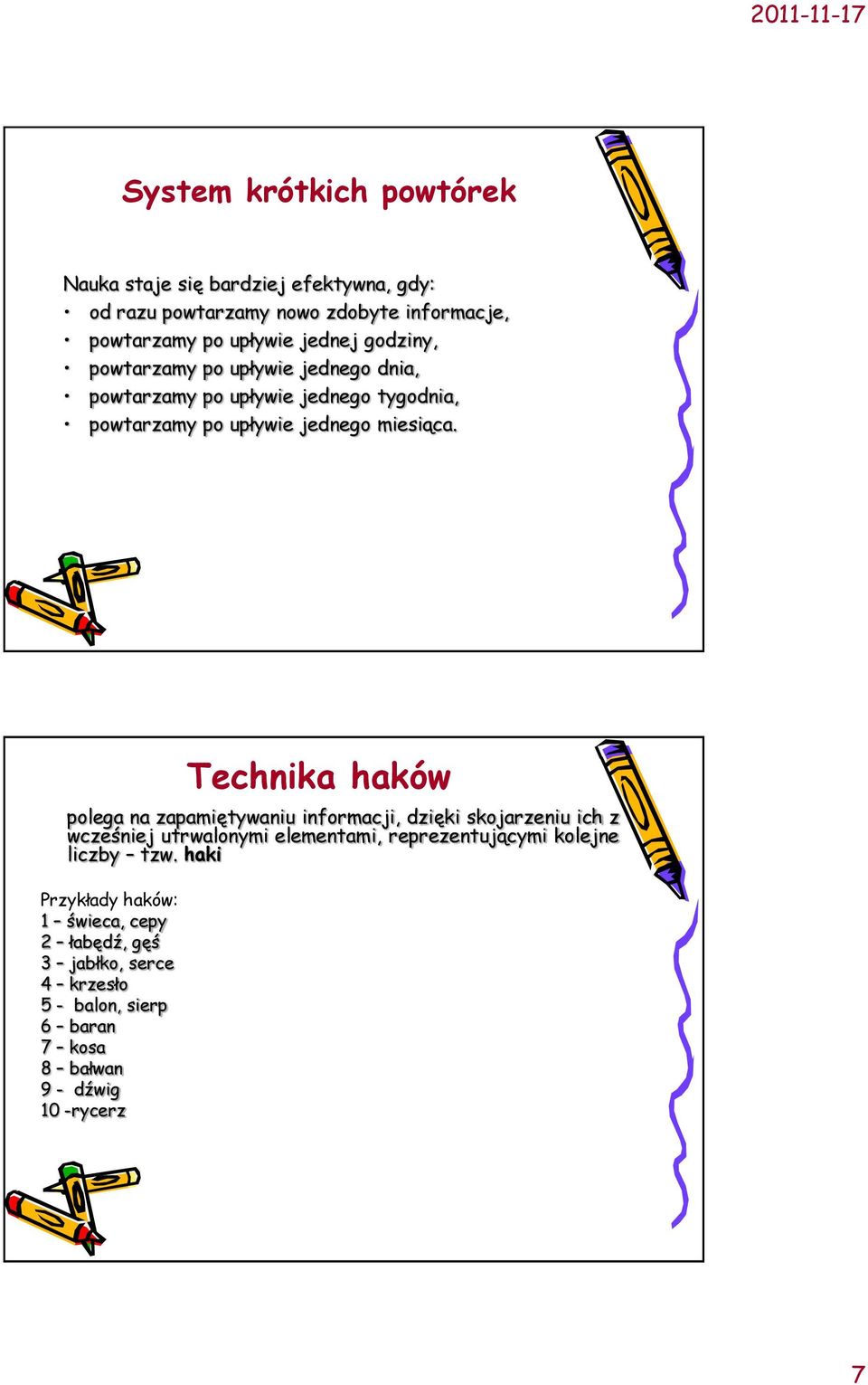 Technika haków polega na zapamiętywaniu informacji, dzięki skojarzeniu ich z wcześniej utrwalonymi elementami, reprezentującymi kolejne