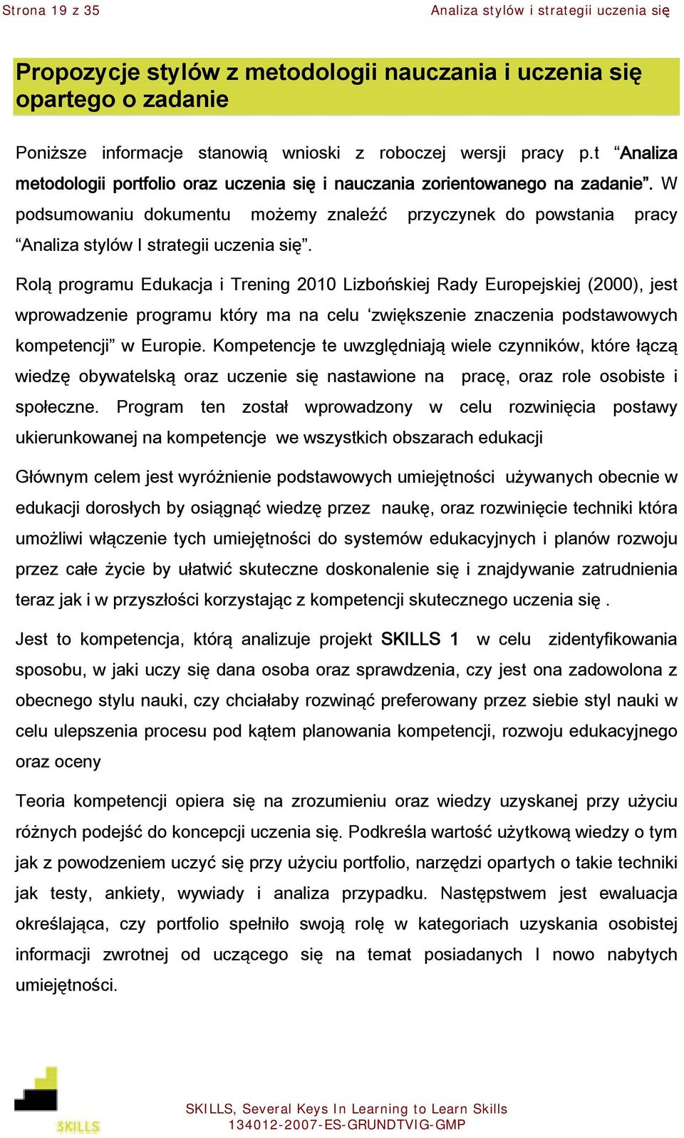 Rolą programu Edukacja i Trening 2010 Lizbońskiej Rady Europejskiej (2000), jest wprowadzenie programu który ma na celu zwiększenie znaczenia podstawowych kompetencji w Europie.