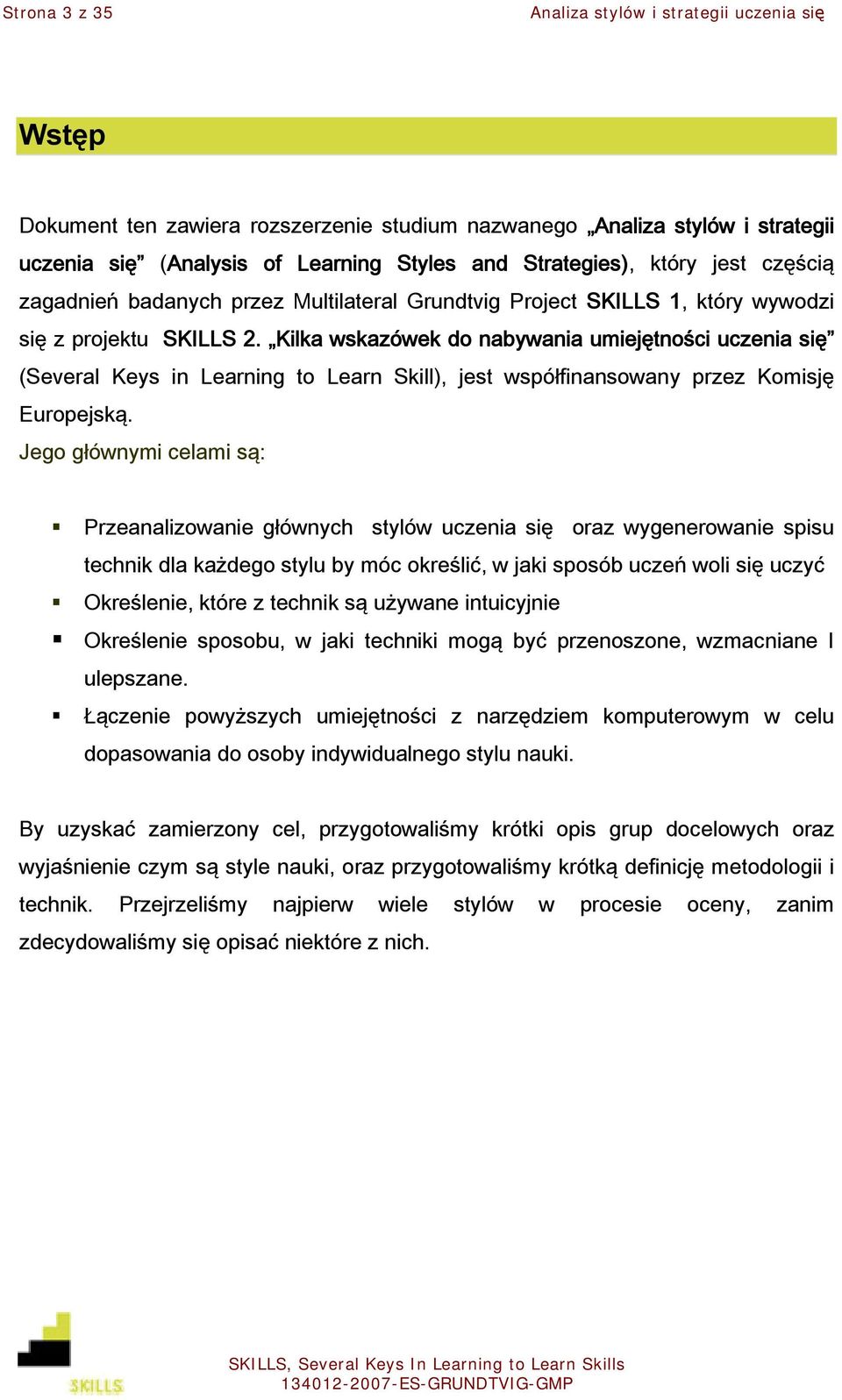 Kilka wskazówek do nabywania umiejętności uczenia się (Several Keys in Learning to Learn Skill), jest współfinansowany przez Komisję Europejską.