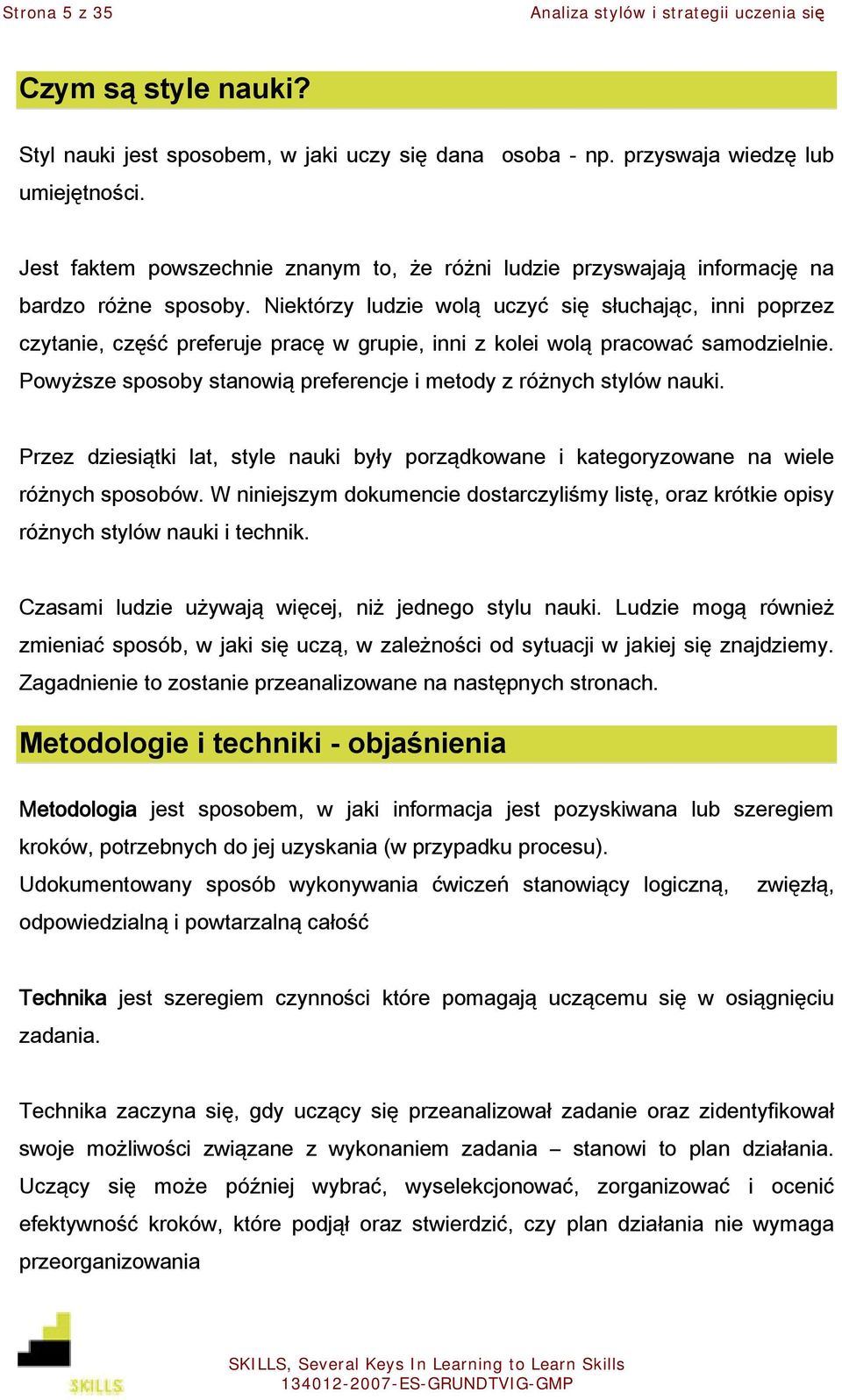 Niektórzy ludzie wolą uczyć się słuchając, inni poprzez czytanie, część preferuje pracę w grupie, inni z kolei wolą pracować samodzielnie.