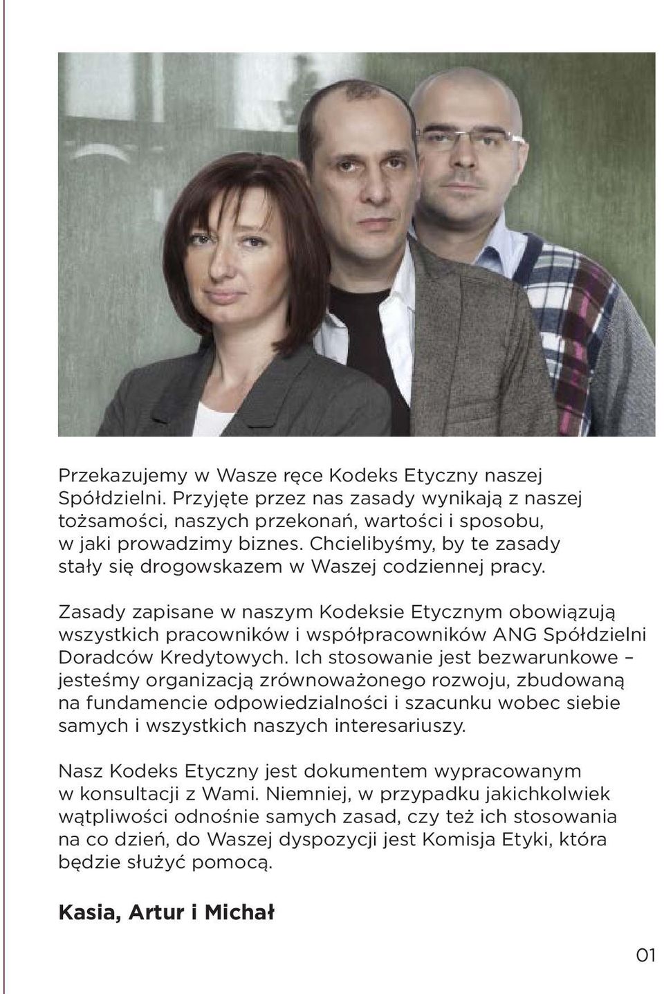 Zasady zapisane w naszym Kodeksie Etycznym obowia zuja wszystkich pracowników i współpracowników ANG Spółdzielni Doradców Kredytowych.