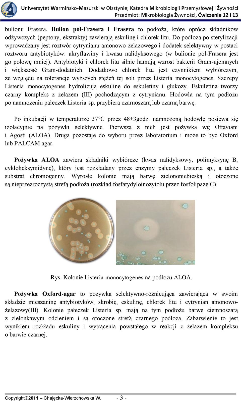 go połowę mniej). Antybiotyki i chlorek litu silnie hamują wzrost bakterii Gram-ujemnych i większość Gram-dodatnich.