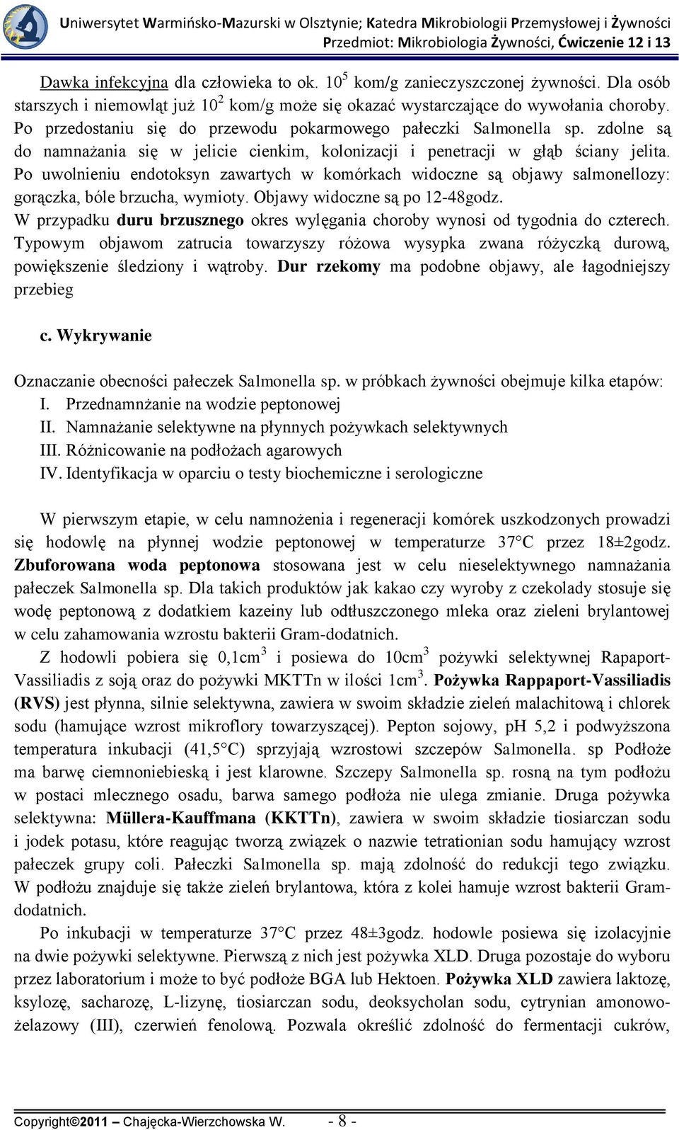 Po uwolnieniu endotoksyn zawartych w komórkach widoczne są objawy salmonellozy: gorączka, bóle brzucha, wymioty. Objawy widoczne są po 12-48godz.