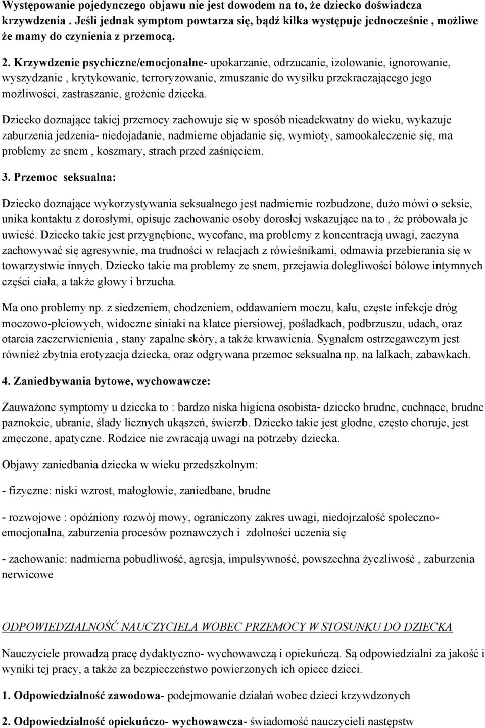 Krzywdzenie psychiczne/emocjonalne- upokarzanie, odrzucanie, izolowanie, ignorowanie, wyszydzanie, krytykowanie, terroryzowanie, zmuszanie do wysiłku przekraczającego jego możliwości, zastraszanie,