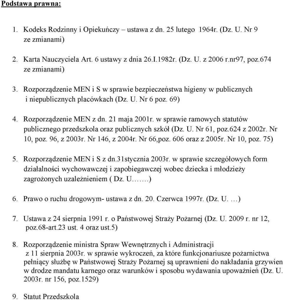 w sprawie ramowych statutów publicznego przedszkola oraz publicznych szkół (Dz. U. Nr 61, poz.624 z 2002r. Nr 10, poz. 96, z 2003r. Nr 146, z 2004r. Nr 66,poz. 606 oraz z 2005r. Nr 10, poz. 75) 5.