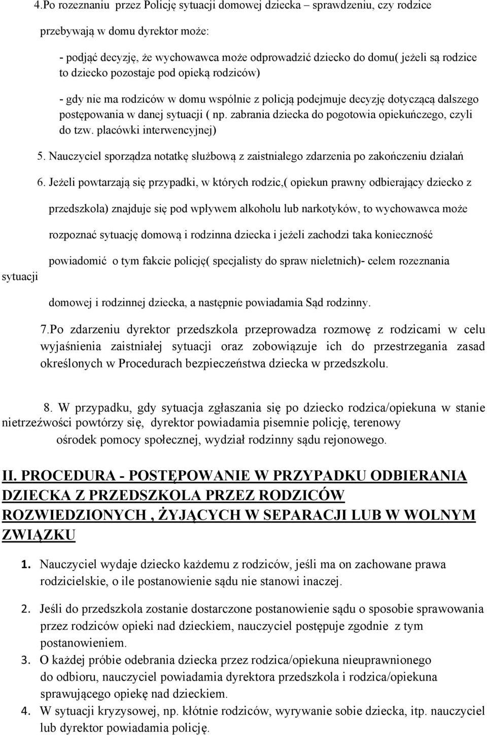 zabrania dziecka do pogotowia opiekuńczego, czyli do tzw. placówki interwencyjnej) 5. Nauczyciel sporządza notatkę służbową z zaistniałego zdarzenia po zakończeniu działań 6.