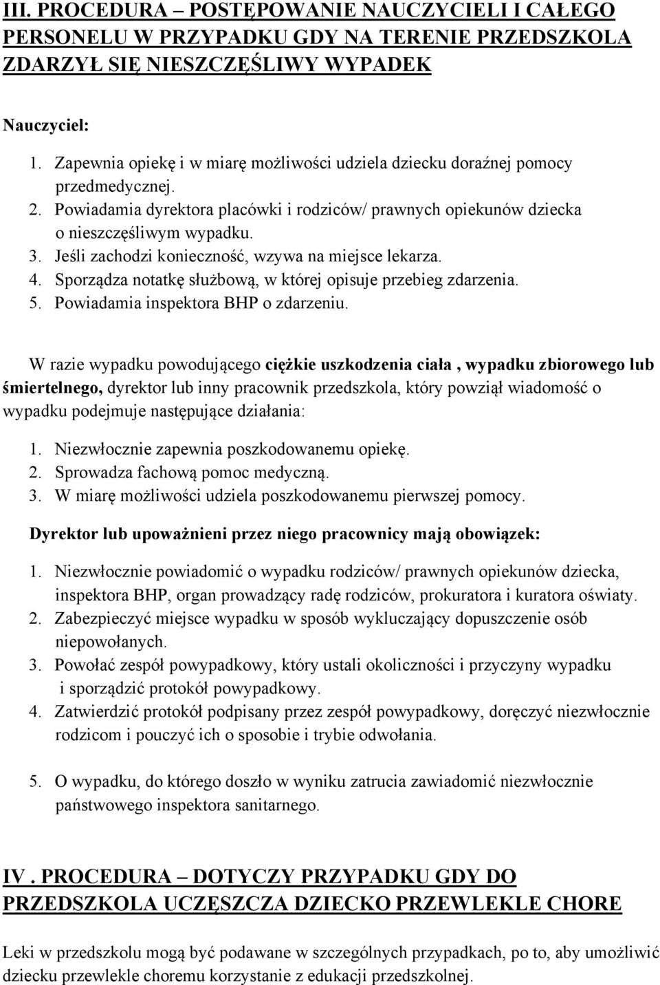 Jeśli zachodzi konieczność, wzywa na miejsce lekarza. 4. Sporządza notatkę służbową, w której opisuje przebieg zdarzenia. 5. Powiadamia inspektora BHP o zdarzeniu.