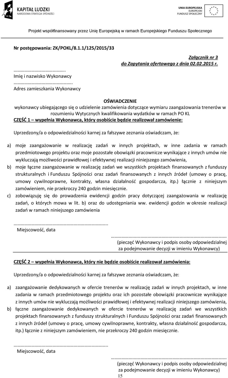 który osobiście będzie realizował zamówienie: Uprzedzony/a o odpowiedzialności karnej za fałszywe zeznania oświadczam, że: a) moje zaangażowanie w realizację zadań w innych projektach, w inne zadania