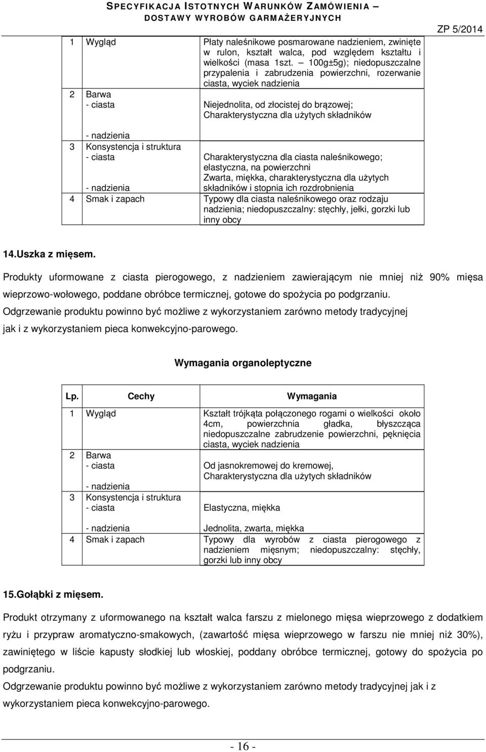 dla ciasta naleśnikowego; elastyczna, na powierzchni Zwarta, miękka, charakterystyczna dla użytych składników i stopnia ich rozdrobnienia 4 Smak i zapach Typowy dla ciasta naleśnikowego oraz rodzaju
