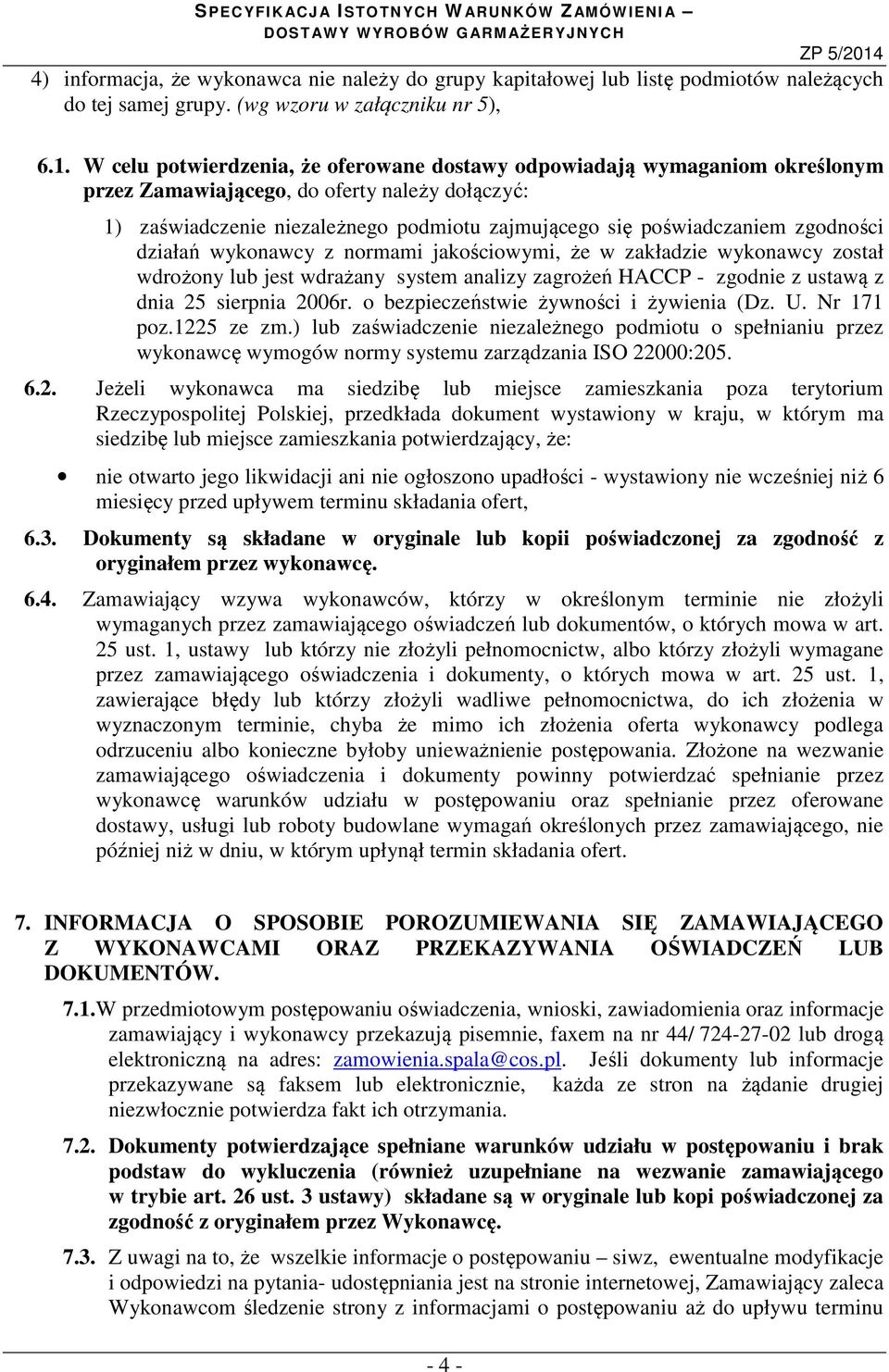 zgodności działań wykonawcy z normami jakościowymi, że w zakładzie wykonawcy został wdrożony lub jest wdrażany system analizy zagrożeń HACCP - zgodnie z ustawą z dnia 25 sierpnia 2006r.