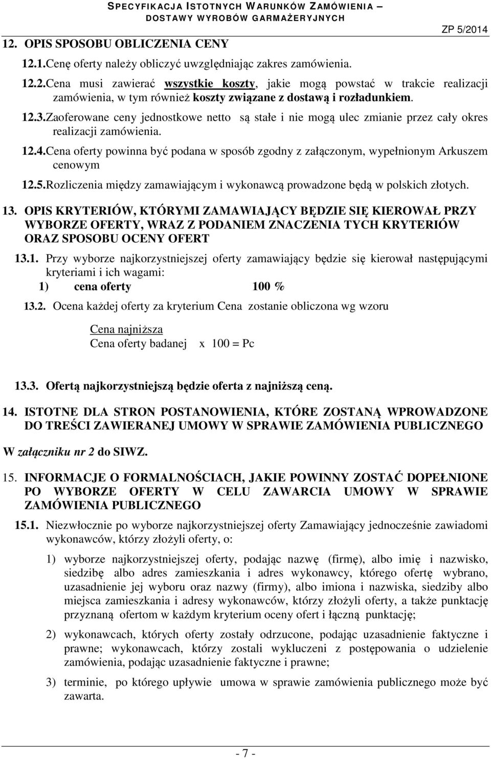Cena oferty powinna być podana w sposób zgodny z załączonym, wypełnionym Arkuszem cenowym 12.5.Rozliczenia między zamawiającym i wykonawcą prowadzone będą w polskich złotych. 13.