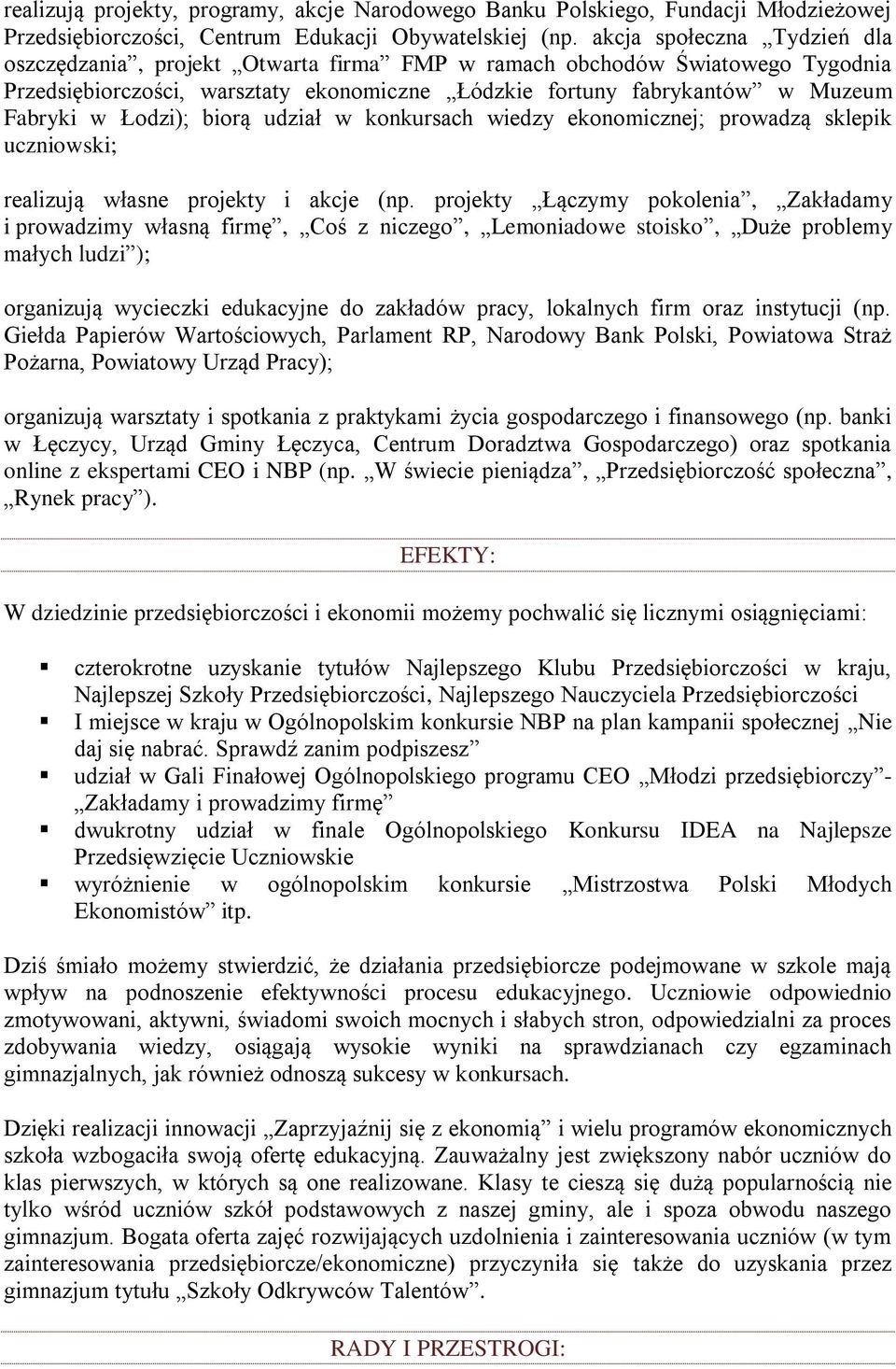 Łodzi); biorą udział w konkursach wiedzy ekonomicznej; prowadzą sklepik uczniowski; realizują własne projekty i akcje (np.