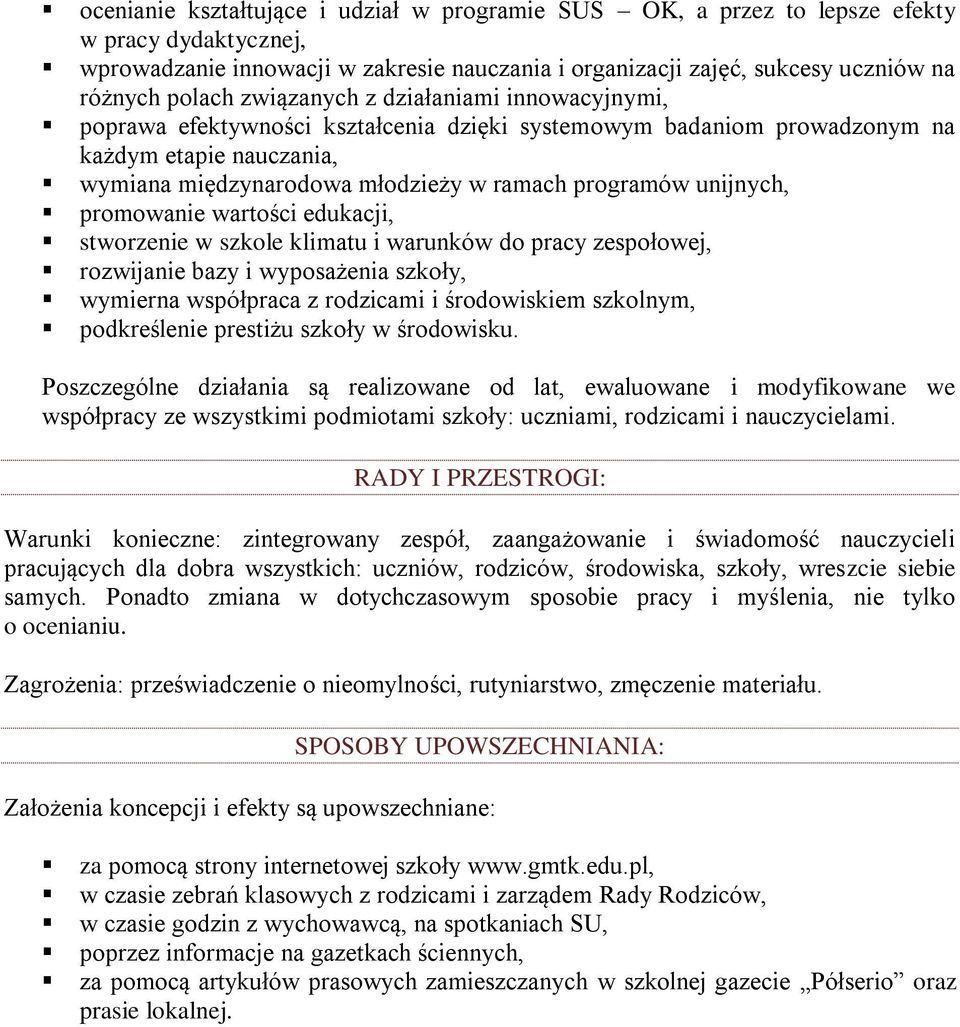 unijnych, promowanie wartości edukacji, stworzenie w szkole klimatu i warunków do pracy zespołowej, rozwijanie bazy i wyposażenia szkoły, wymierna współpraca z rodzicami i środowiskiem szkolnym,