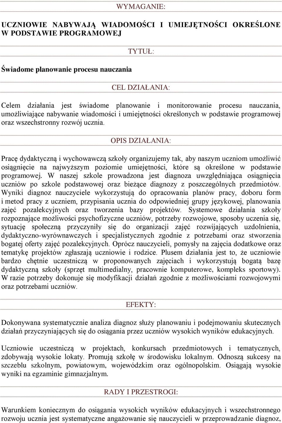 OPIS DZIAŁANIA: Pracę dydaktyczną i wychowawczą szkoły organizujemy tak, aby naszym uczniom umożliwić osiągnięcie na najwyższym poziomie umiejętności, które są określone w podstawie programowej.