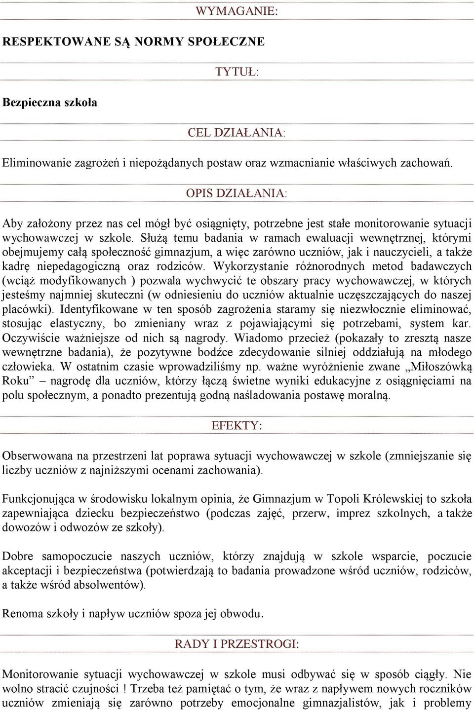 Służą temu badania w ramach ewaluacji wewnętrznej, którymi obejmujemy całą społeczność gimnazjum, a więc zarówno uczniów, jak i nauczycieli, a także kadrę niepedagogiczną oraz rodziców.