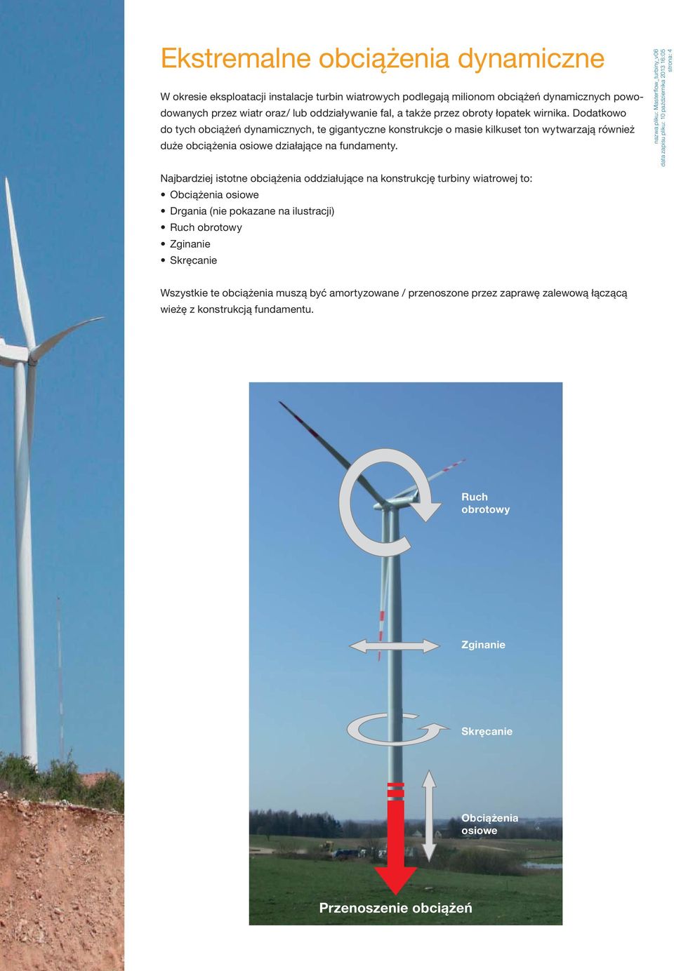 nazwa pliku: Masterfl ow_turbiny_v6 strona: 4 Najbardziej istotne obciążenia oddziałujące na konstrukcję turbiny wiatrowej to: Obciążenia osiowe Drgania (nie pokazane na ilustracji) Ruch obrotowy