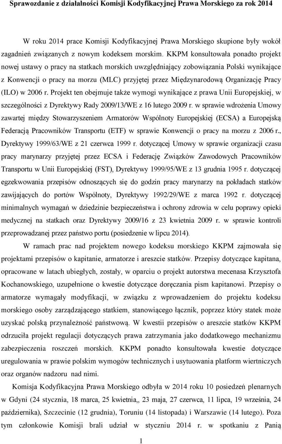 KKPM konsultowała ponadto projekt nowej ustawy o pracy na statkach morskich uwzględniający zobowiązania Polski wynikające z Konwencji o pracy na morzu (MLC) przyjętej przez Międzynarodową Organizację