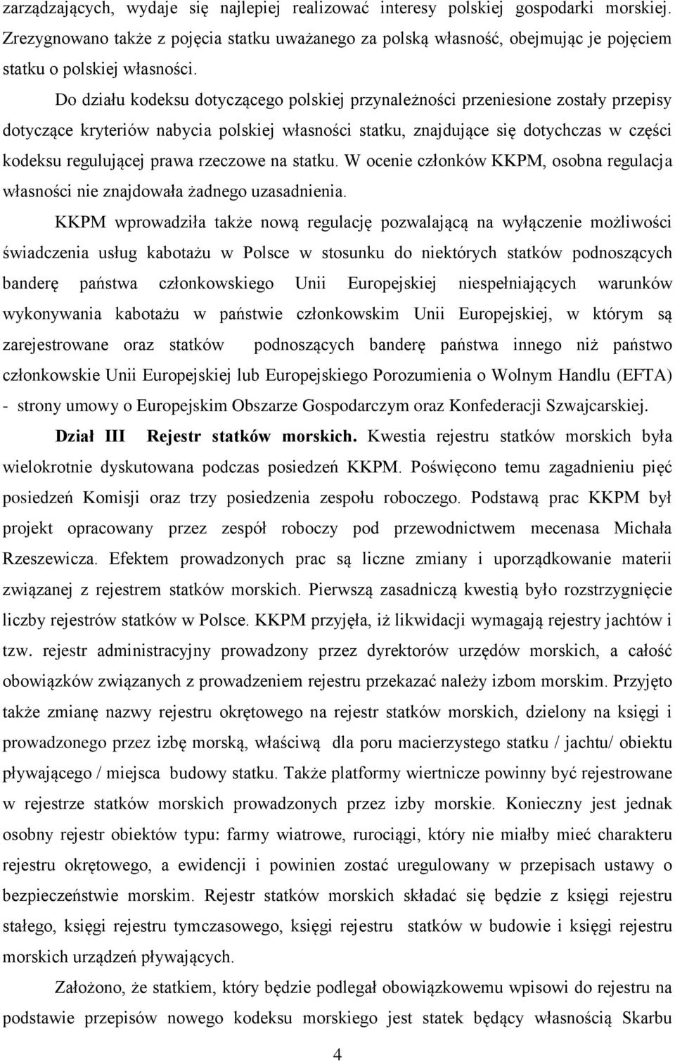 Do działu kodeksu dotyczącego polskiej przynależności przeniesione zostały przepisy dotyczące kryteriów nabycia polskiej własności statku, znajdujące się dotychczas w części kodeksu regulującej prawa