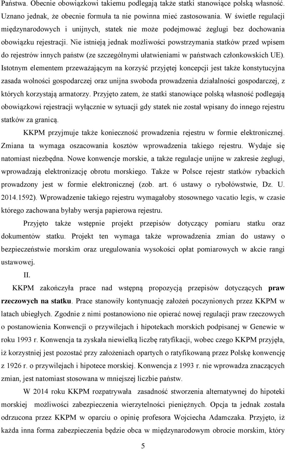 Nie istnieją jednak możliwości powstrzymania statków przed wpisem do rejestrów innych państw (ze szczególnymi ułatwieniami w państwach członkowskich UE).