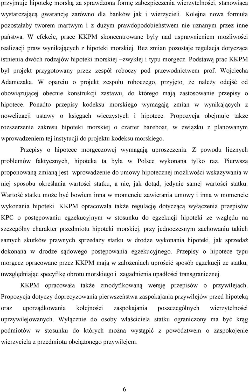 W efekcie, prace KKPM skoncentrowane były nad usprawnieniem możliwości realizacji praw wynikających z hipoteki morskiej.