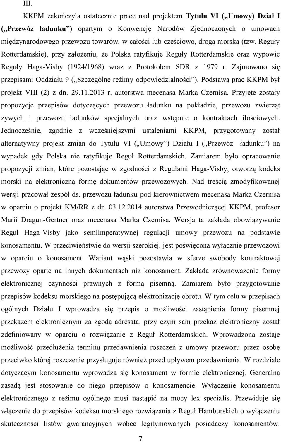Zajmowano się przepisami Oddziału 9 ( Szczególne reżimy odpowiedzialności ). Podstawą prac KKPM był projekt VIII (2) z dn. 29.11.2013 r. autorstwa mecenasa Marka Czernisa.