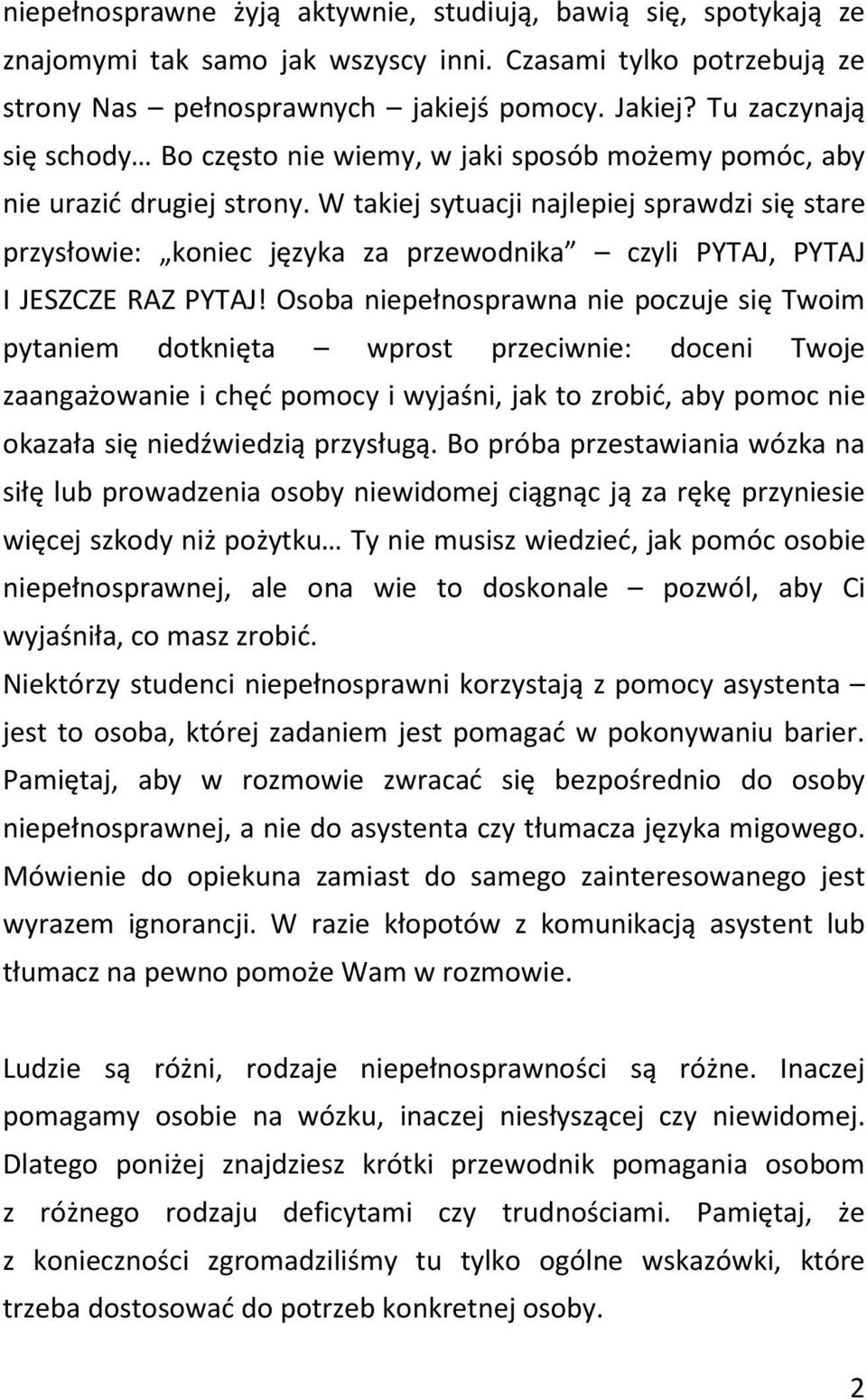 W takiej sytuacji najlepiej sprawdzi się stare przysłowie: koniec języka za przewodnika czyli PYTAJ, PYTAJ I JESZCZE RAZ PYTAJ!