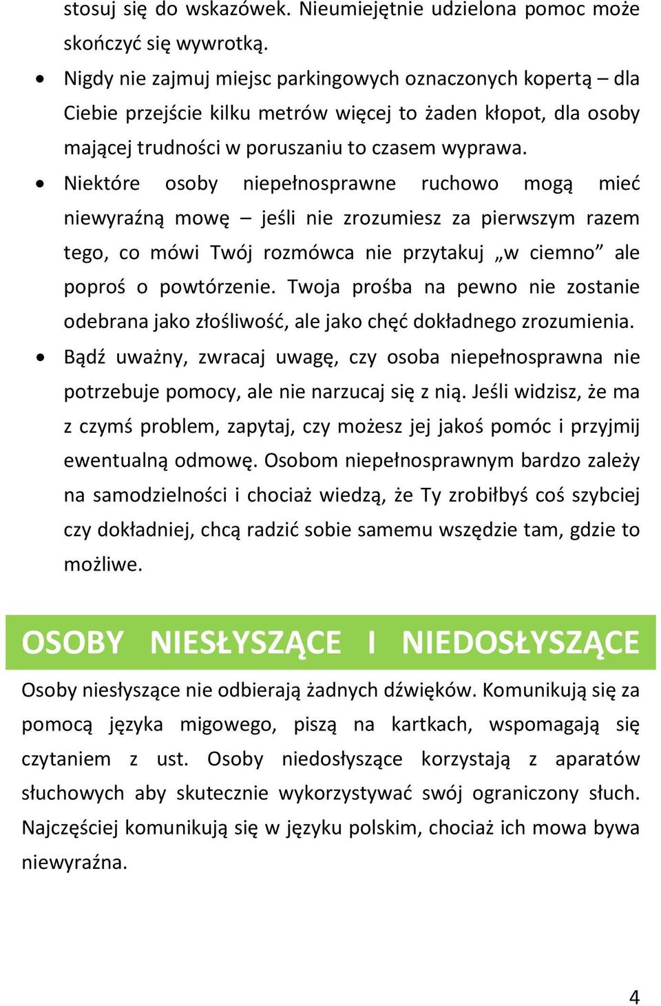 Niektóre osoby niepełnosprawne ruchowo mogą mieć niewyraźną mowę jeśli nie zrozumiesz za pierwszym razem tego, co mówi Twój rozmówca nie przytakuj w ciemno ale poproś o powtórzenie.