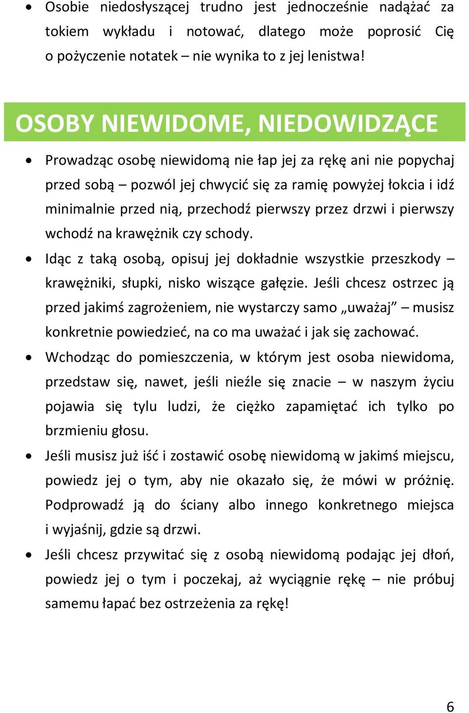 przez drzwi i pierwszy wchodź na krawężnik czy schody. Idąc z taką osobą, opisuj jej dokładnie wszystkie przeszkody krawężniki, słupki, nisko wiszące gałęzie.