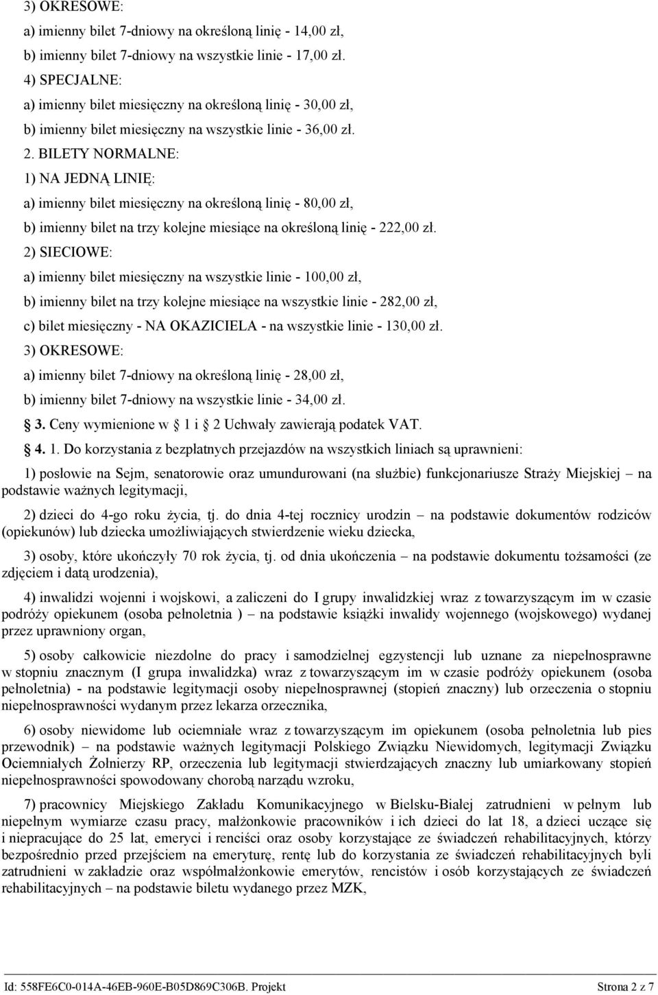 BILETY NORMALNE: 1) NA JEDNĄ LINIĘ: a) imienny bilet miesięczny na określoną linię - 80,00 zł, b) imienny bilet na trzy kolejne miesiące na określoną linię - 222,00 zł.