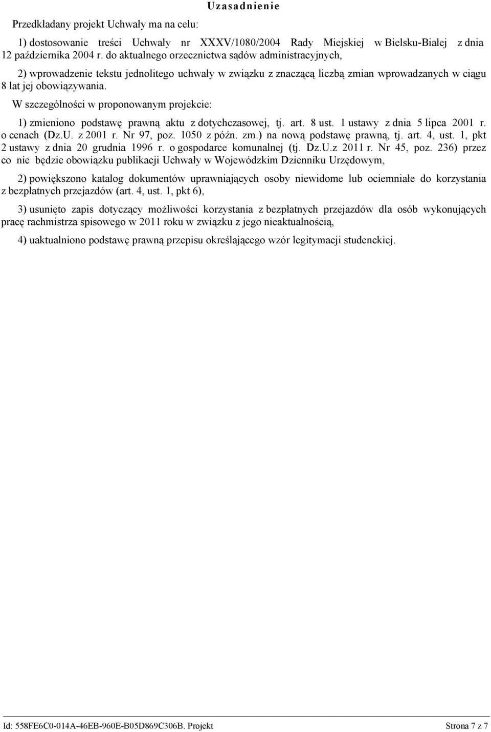 W szczególności w proponowanym projekcie: 1) zmieniono podstawę prawną aktu z dotychczasowej, tj. art. 8 ust. 1 ustawy z dnia 5 lipca 2001 r. o cenach (Dz.U. z 2001 r. Nr 97, poz. 1050 z późn. zm.) na nową podstawę prawną, tj.