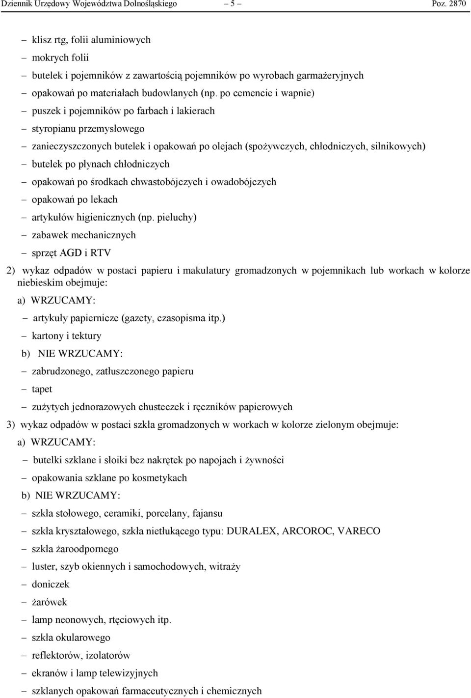 po cemencie i wapnie) puszek i pojemników po farbach i lakierach styropianu przemysłowego zanieczyszczonych butelek i opakowań po olejach (spożywczych, chłodniczych, silnikowych) butelek po płynach