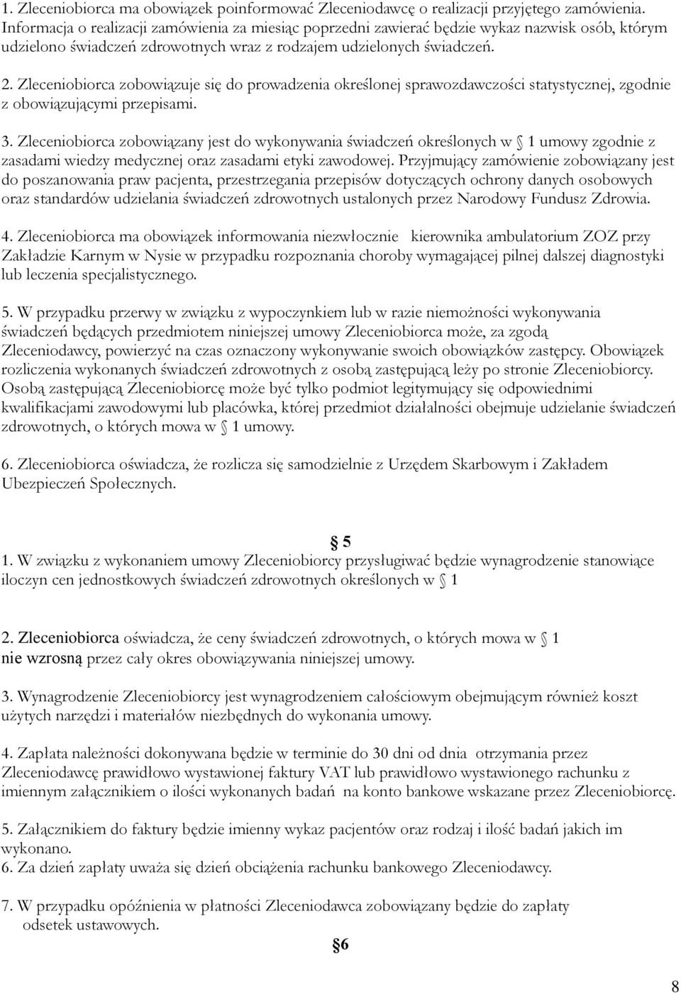 Zleceniobiorca zobowiązuje się do prowadzenia określonej sprawozdawczości statystycznej, zgodnie z obowiązującymi przepisami. 3.