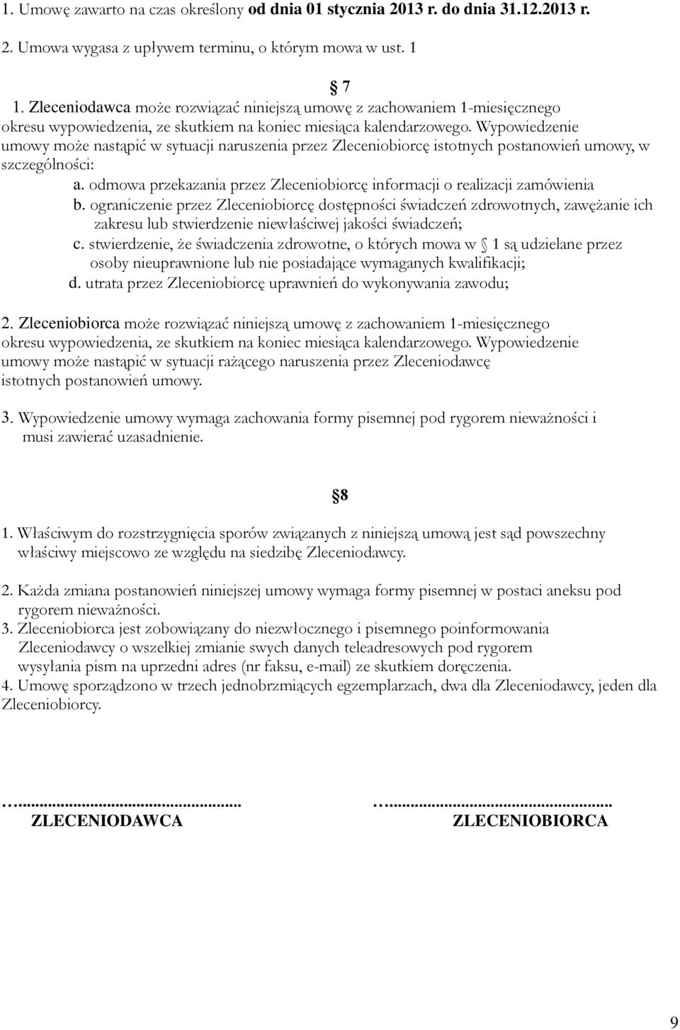 Wypowiedzenie umowy może nastąpić w sytuacji naruszenia przez Zleceniobiorcę istotnych postanowień umowy, w szczególności: a.