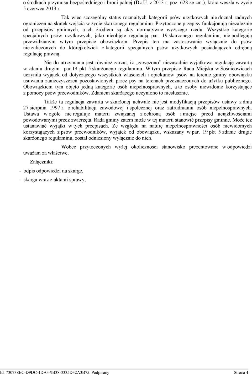 Przytoczone przepisy funkcjonują niezależnie od przepisów gminnych, a ich źródłem są akty normatywne wyższego rzędu. Wszystkie kategorie specjalnych psów użytkowych, jako nieobjęte regulacją par.