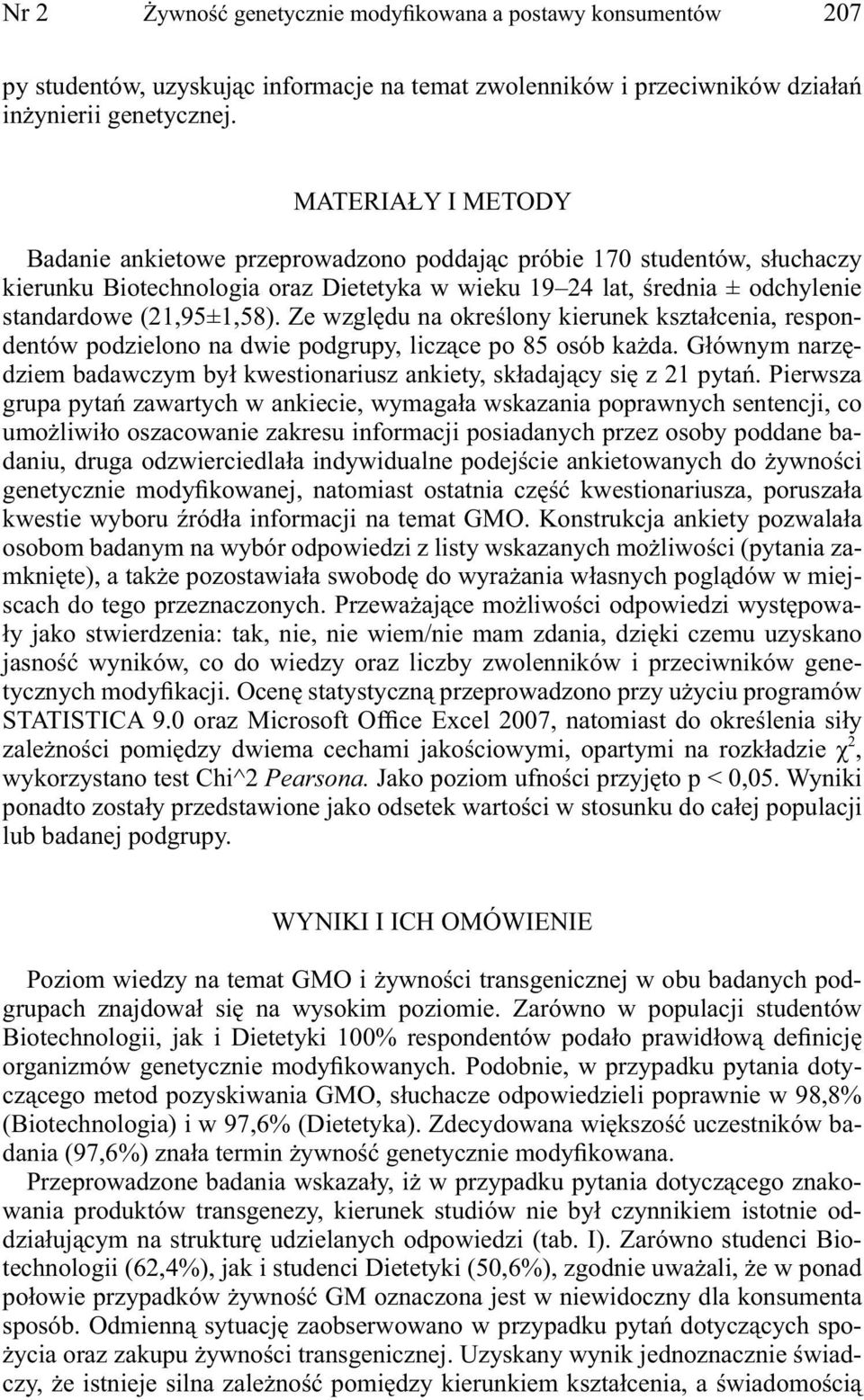 Ze względu na określony kierunek kształcenia, respondentów podzielono na dwie podgrupy, liczące po 85 osób każda. Głównym narzędziem badawczym był kwestionariusz ankiety, składający się z 21 pytań.