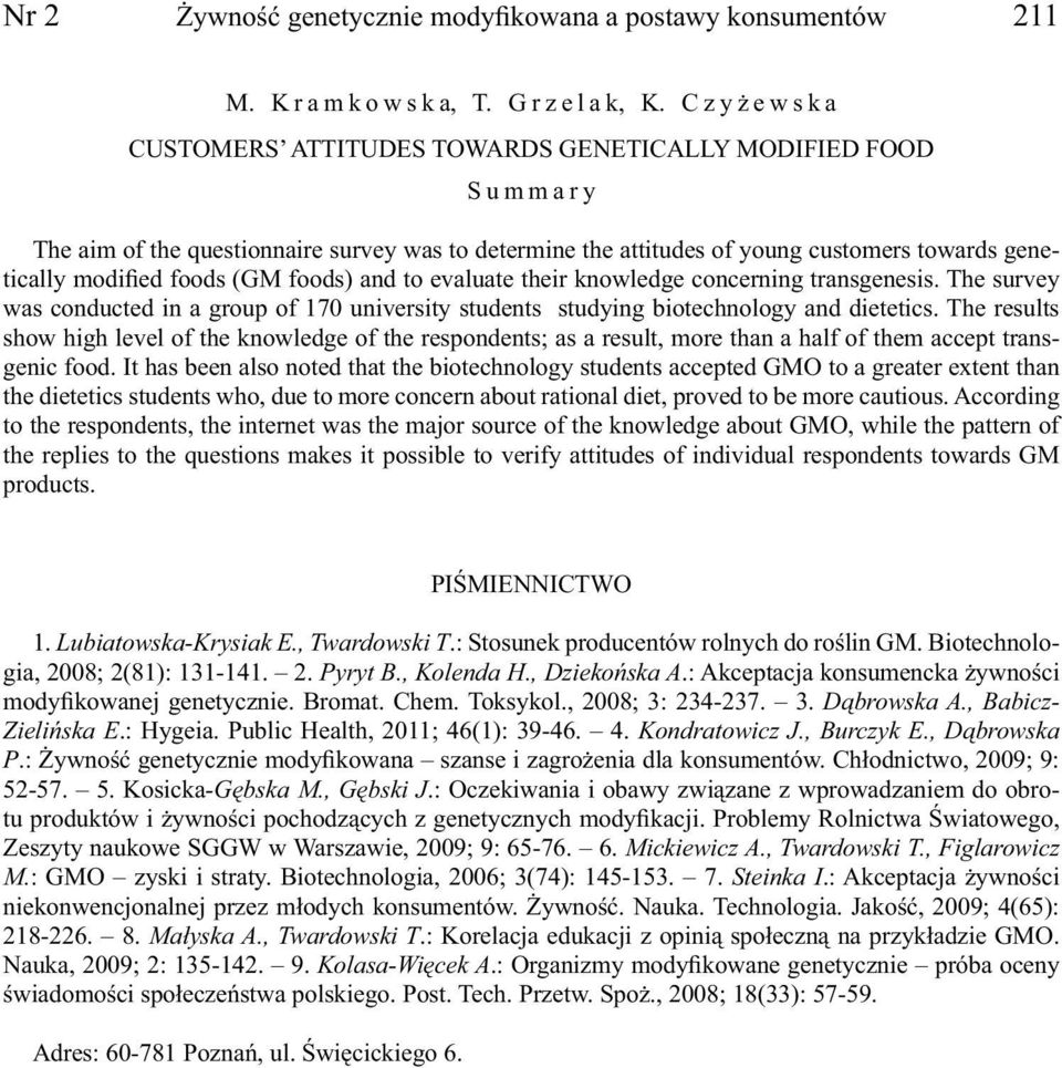 foods) and to evaluate their knowledge concerning transgenesis. The survey was conducted in a group of 170 university students studying biotechnology and dietetics.