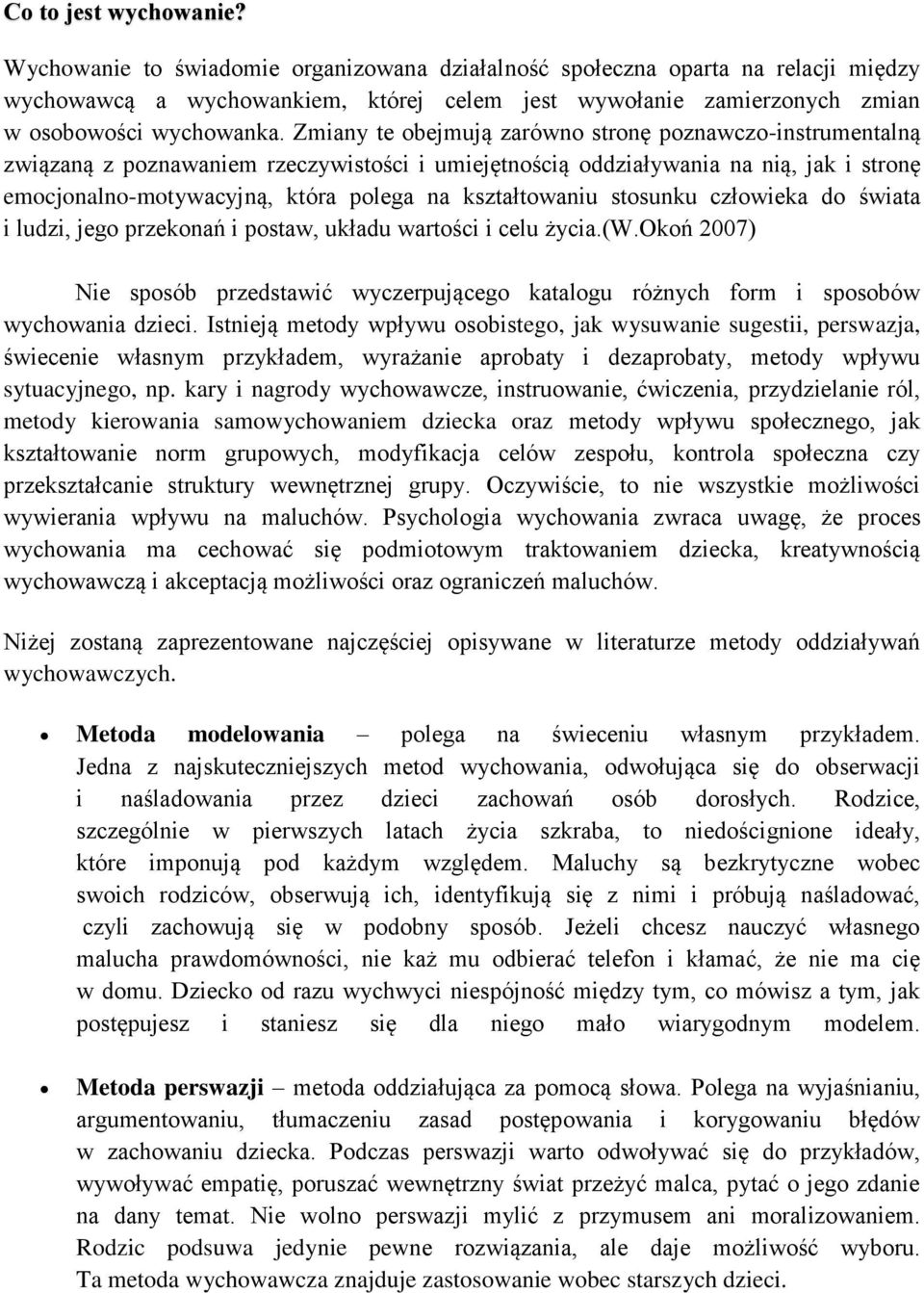 Zmiany te obejmują zarówno stronę poznawczo-instrumentalną związaną z poznawaniem rzeczywistości i umiejętnością oddziaływania na nią, jak i stronę emocjonalno-motywacyjną, która polega na