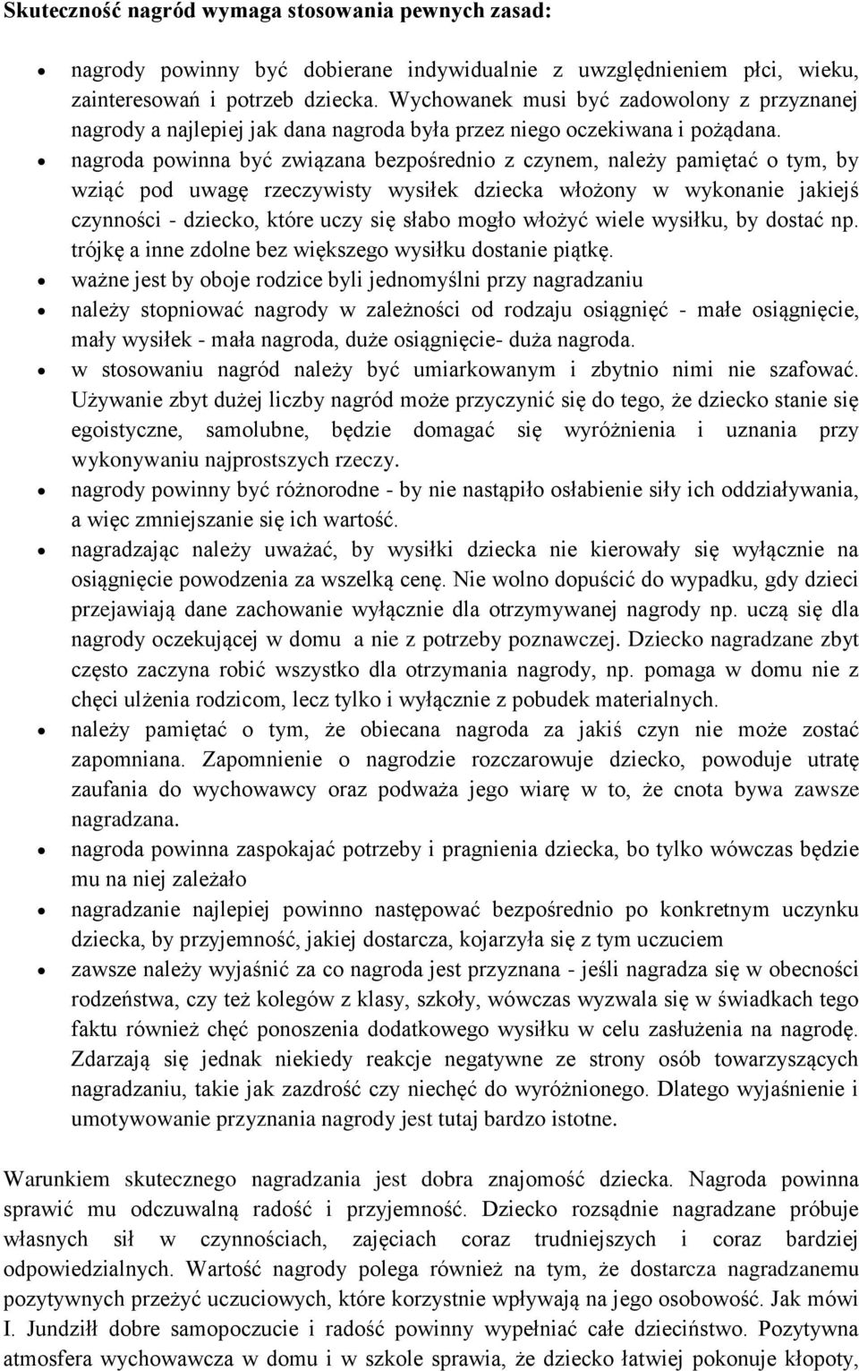 nagroda powinna być związana bezpośrednio z czynem, należy pamiętać o tym, by wziąć pod uwagę rzeczywisty wysiłek dziecka włożony w wykonanie jakiejś czynności - dziecko, które uczy się słabo mogło