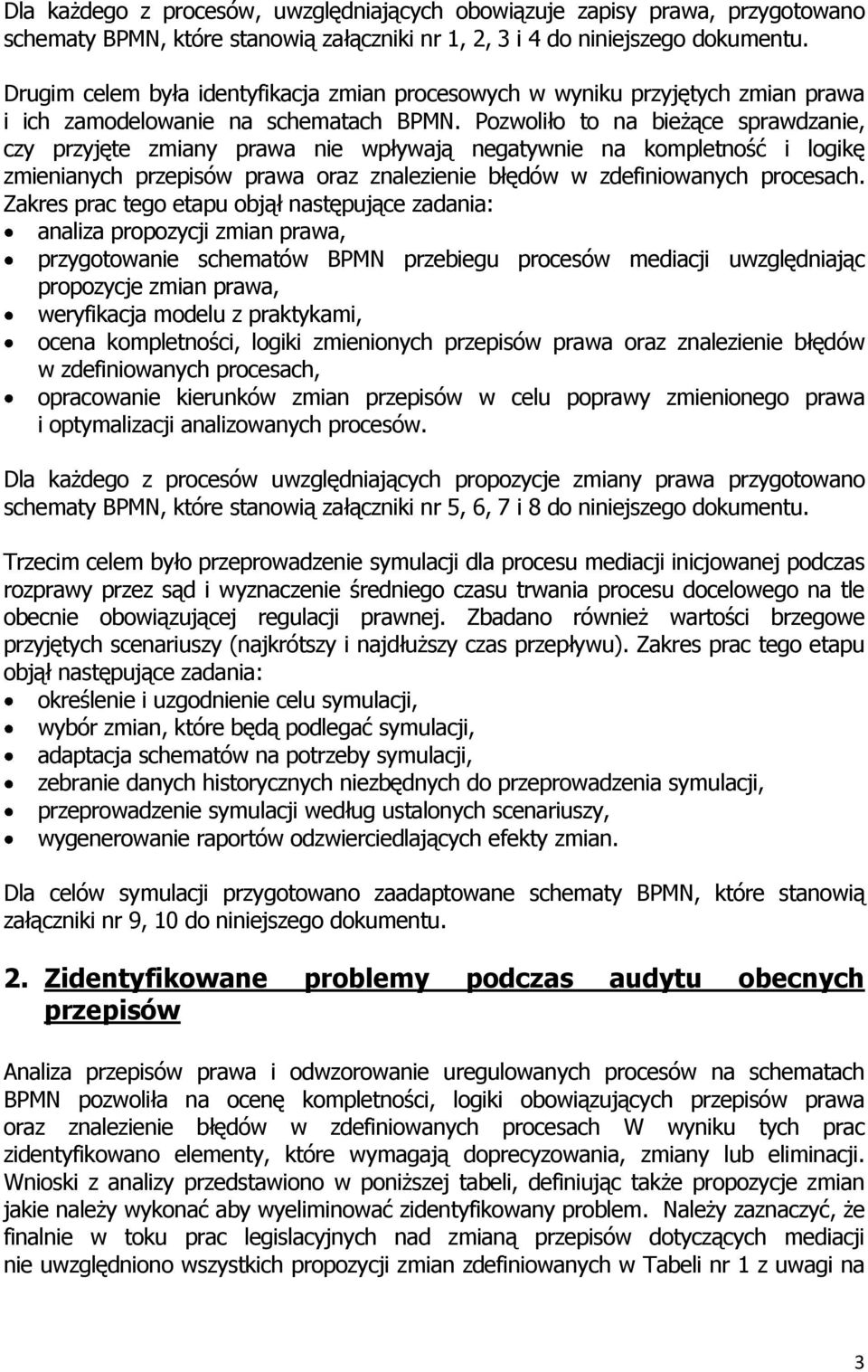 Pozwoliło to na bieżące sprawdzanie, czy przyjęte zmiany prawa nie wpływają negatywnie na kompletność i logikę zmienianych przepisów prawa oraz znalezienie błędów w zdefiniowanych procesach.