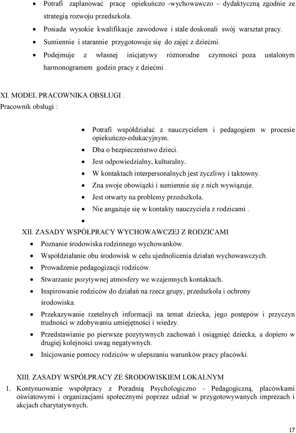 Pracownik obsługi : Potrafi współdziałać z nauczycielem i pedagogiem w procesie opiekuńczo-edukacyjnym. Dba o bezpieczeństwo dzieci. Jest odpowiedzialny, kulturalny.