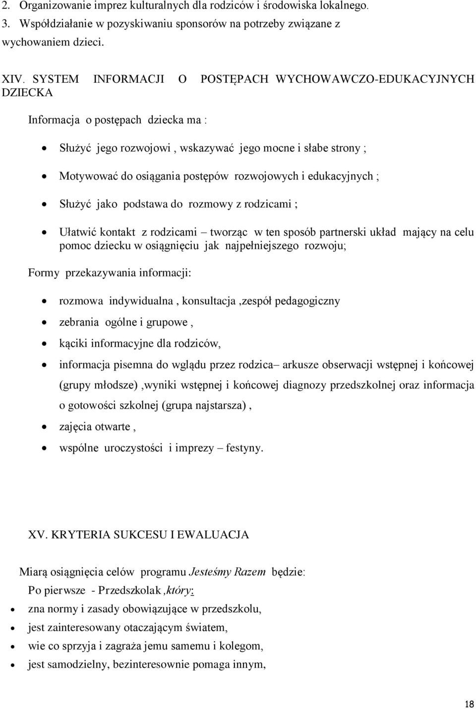 rozwojowych i edukacyjnych ; Służyć jako podstawa do rozmowy z rodzicami ; Ułatwić kontakt z rodzicami tworząc w ten sposób partnerski układ mający na celu pomoc dziecku w osiągnięciu jak