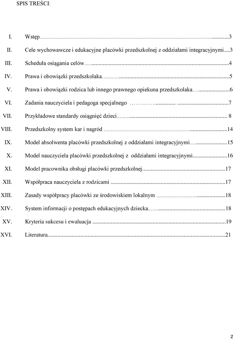 Przedszkolny system kar i nagród...14 IX. Model absolwenta placówki przedszkolnej z oddziałami integracyjnymi...15 X. Model nauczyciela placówki przedszkolnej z oddziałami integracyjnymi...16 XI.