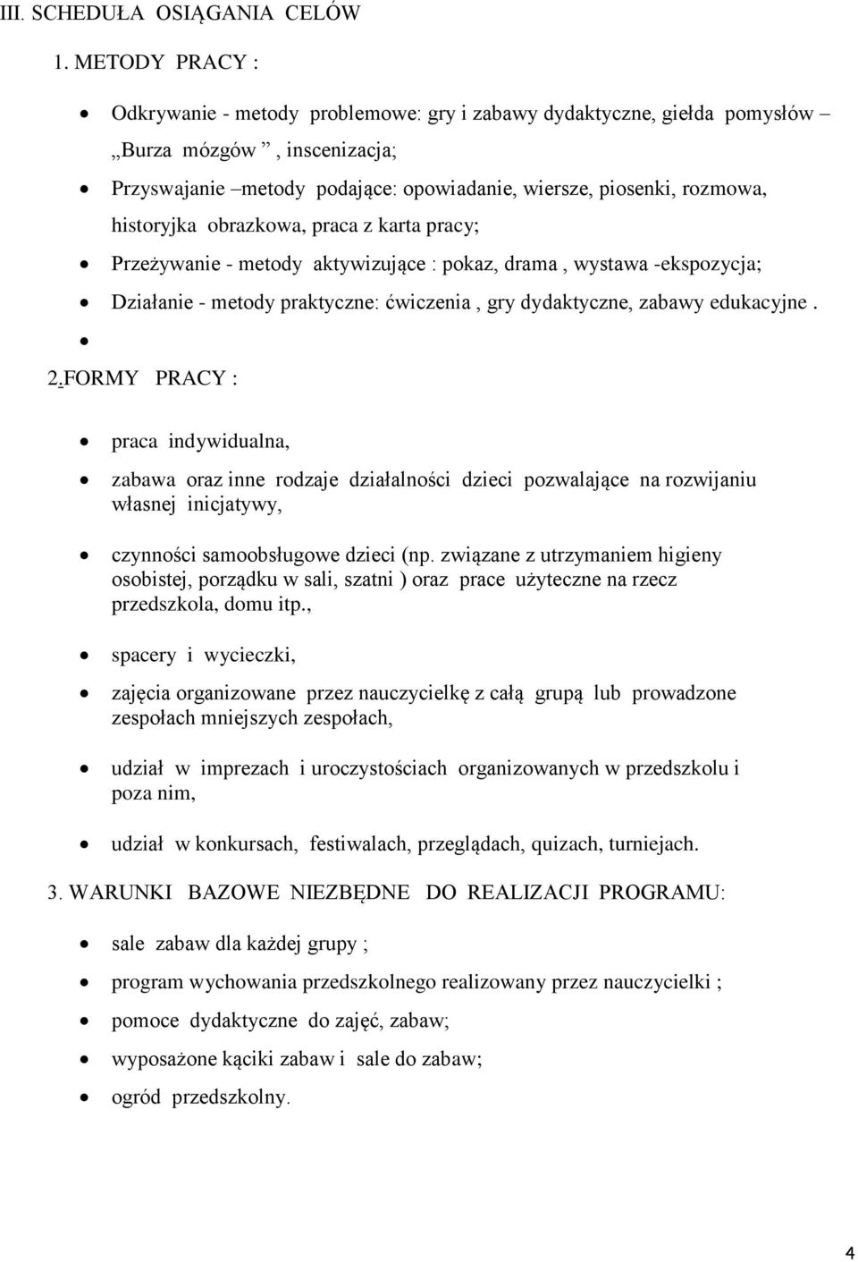 obrazkowa, praca z karta pracy; Przeżywanie - metody aktywizujące : pokaz, drama, wystawa -ekspozycja; Działanie - metody praktyczne: ćwiczenia, gry dydaktyczne, zabawy edukacyjne. 2.