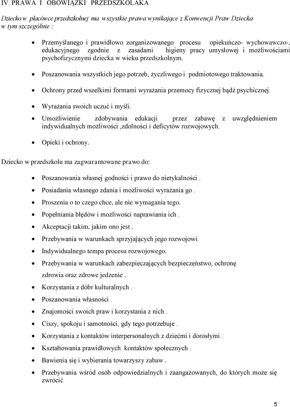 Poszanowania wszystkich jego potrzeb, życzliwego i podmiotowego traktowania. Ochrony przed wszelkimi formami wyrażania przemocy fizycznej bądź psychicznej. Wyrażania swoich uczuć i myśli.