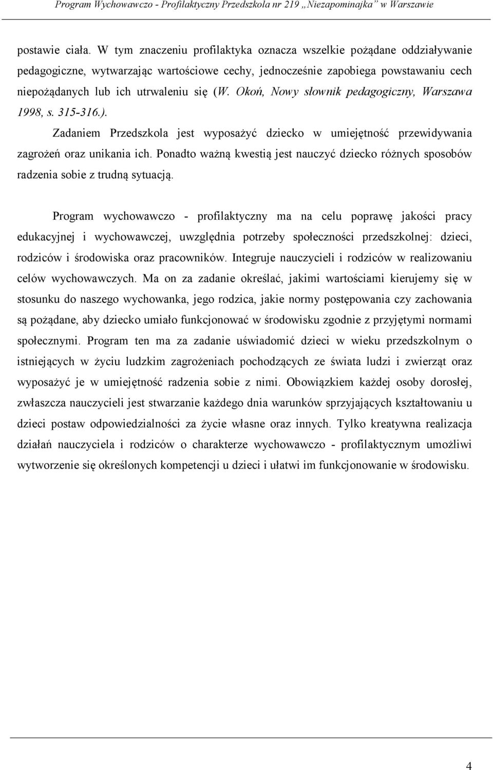 Okoń, Nowy słownik pedagogiczny, Warszawa 1998, s. 315-316.). Zadaniem Przedszkola jest wyposażyć dziecko w umiejętność przewidywania zagrożeń oraz unikania ich.