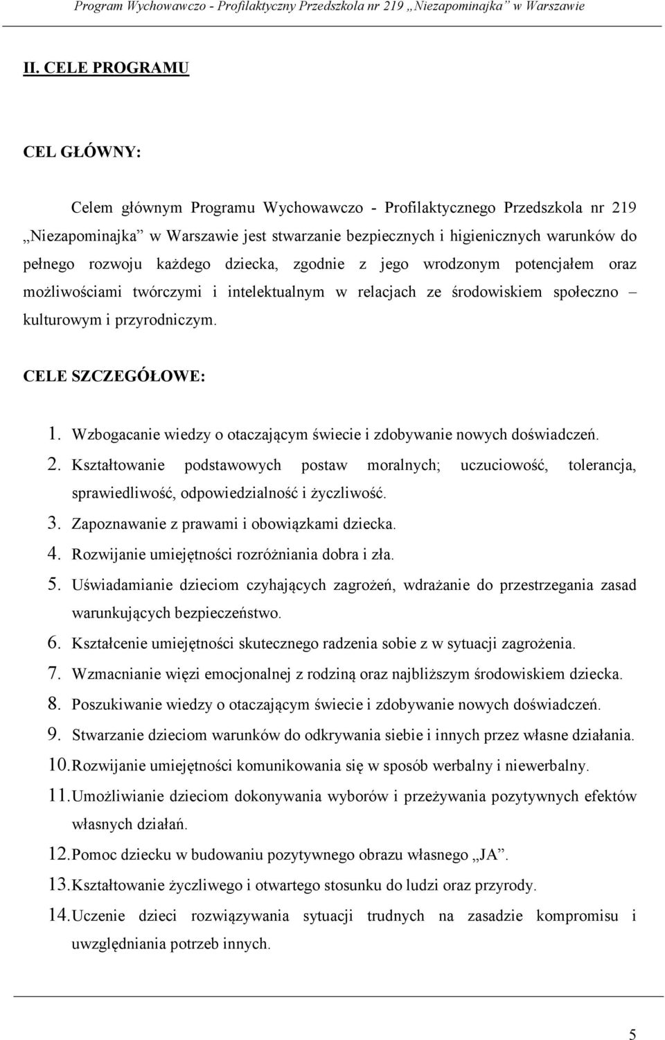 Wzbogacanie wiedzy o otaczającym świecie i zdobywanie nowych doświadczeń. 2. Kształtowanie podstawowych postaw moralnych; uczuciowość, tolerancja, sprawiedliwość, odpowiedzialność i życzliwość. 3.