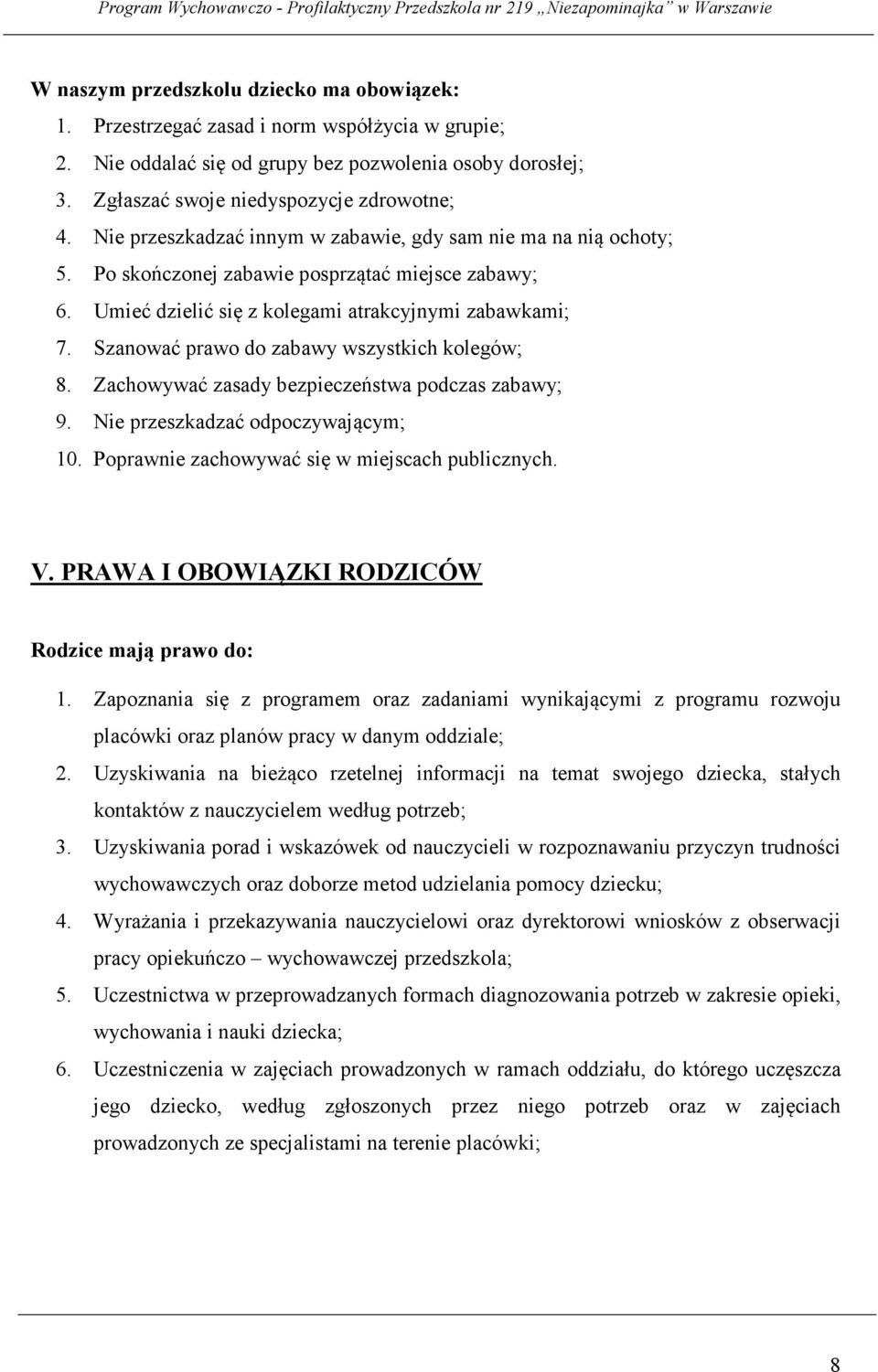 Szanować prawo do zabawy wszystkich kolegów; 8. Zachowywać zasady bezpieczeństwa podczas zabawy; 9. Nie przeszkadzać odpoczywającym; 10. Poprawnie zachowywać się w miejscach publicznych. V.