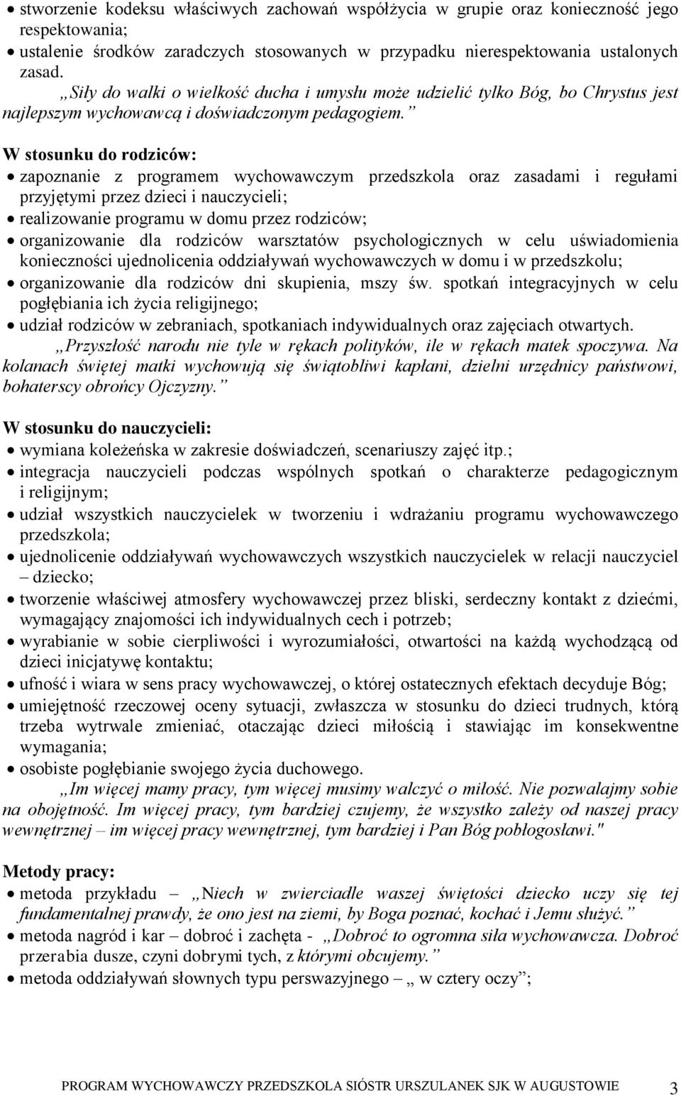 W stosunku do rodziców: zapoznanie z programem wychowawczym przedszkola oraz zasadami i regułami przyjętymi przez dzieci i nauczycieli; realizowanie programu w domu przez rodziców; organizowanie dla